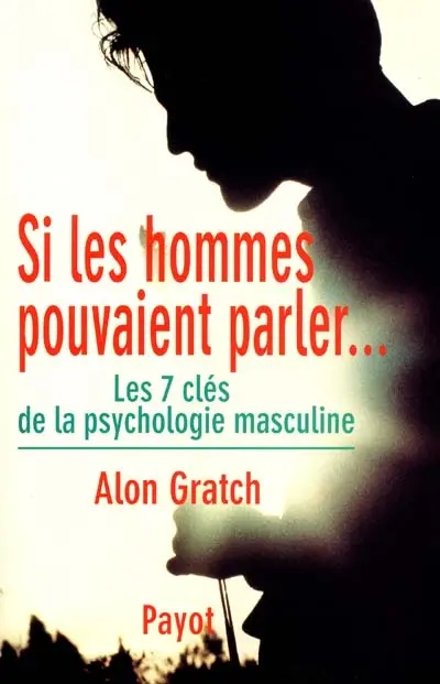 Si les hommes pouvaient parler... : les 7 clés de la psychologie masculine