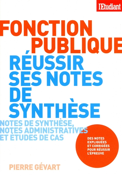 Fonction publique, réussir ses notes de synthèse : notes de synthèse, notes administratives et études de cas
