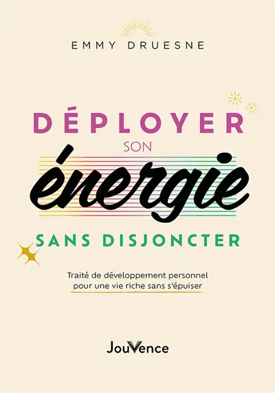 Déployer son énergie sans disjoncter : traité de développement personnel pour une vie riche sans s'épuiser
