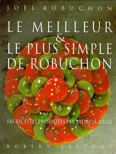 Le meilleur et le plus simple de Robuchon : 130 recettes