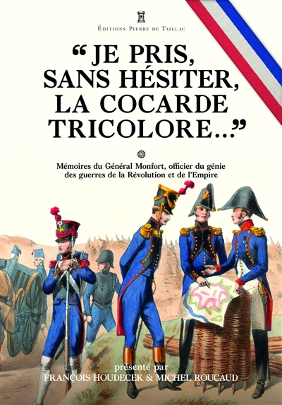 Je pris, sans hésiter, la cocarde tricolore... : mémoires du général Joseph de Monfort, officier du génie des guerres de la Révolution et de l'Empire