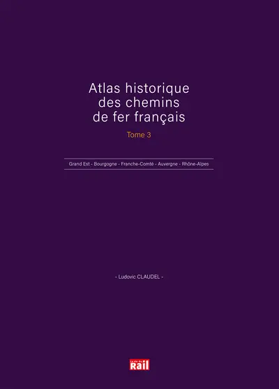 Atlas historique des chemins de fer français. Vol. 3. Grand-Est, Bourgogne, Franche-Comté, Auvergne, Rhône-Alpes, Outre-mer