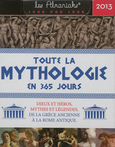 Toute la mythologie en 365 jours, 2013 : dieux et héros, mythes et légendes, de la Grèce ancienne à la Rome antique