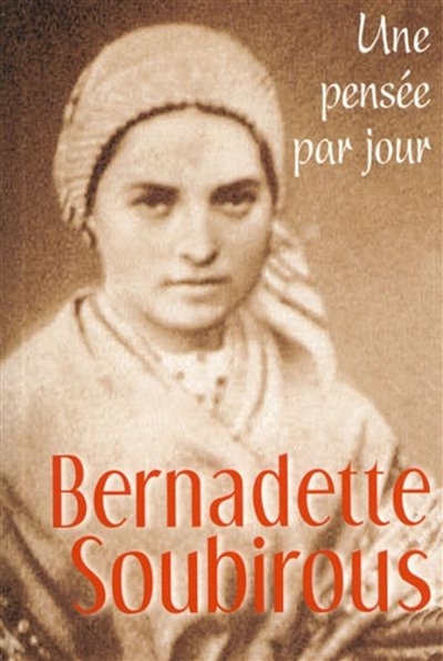 Bernadette Soubirous : une pensée par jour
