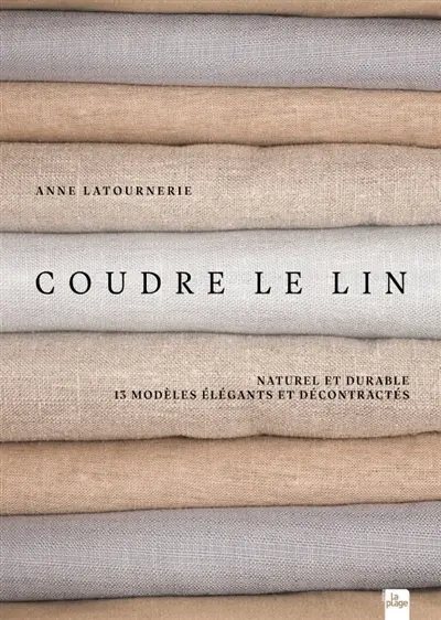 Coudre le lin : naturel et durable : 13 modèles élégants et décontractés