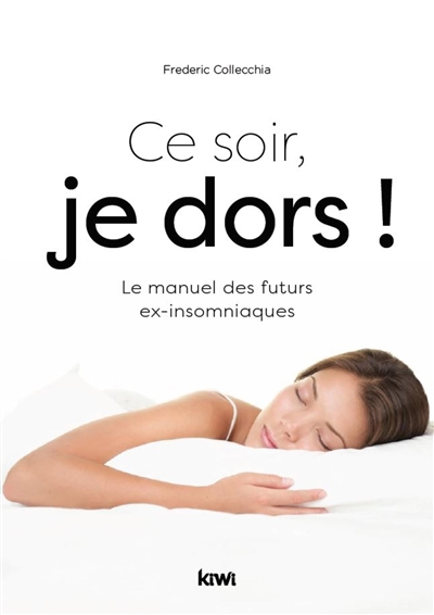 Ce soir, je dors ! : le manuel des futurs ex-insomniaques