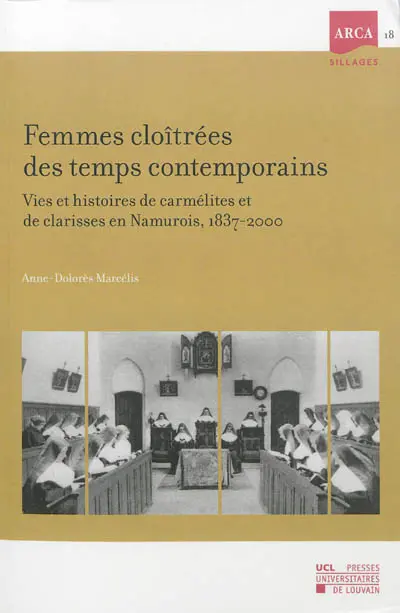 Femmes cloîtrées des temps contemporains : vies et histoires de carmélites et de clarisses en Namurois, 1837-2000
