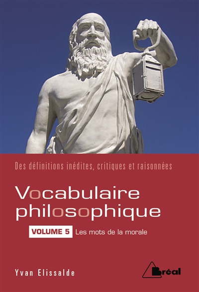 Vocabulaire philosophique : des définitions inédites, critiques et raisonnées. Vol. 5. Les mots de la morale