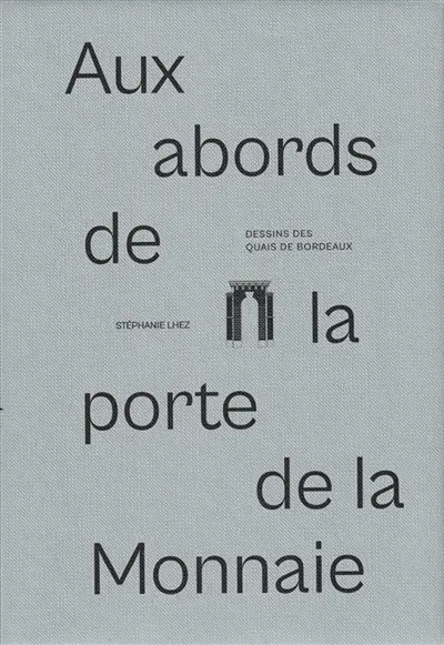 Dessins des quais de Bordeaux : Aux abords de la porte de la Monnaie Vol. 2