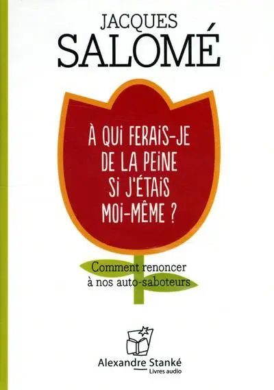 A qui ferais-je de la peine si j'étais moi-même ? : comment renoncer à nos auto-saboteurs