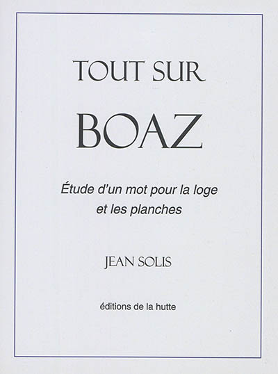 Tout sur Boaz : étude d'un mot pour la loge et les planches