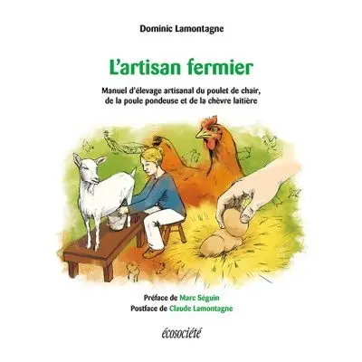 L'artisan fermier : manuel d'élevage artisanal du poulet de chair, de la poule pondeuse et de la chèvre laitière