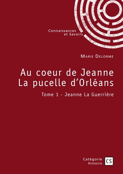 Au coeur de Jeanne La pucelle d'Orléans : Tome 1 : Jeanne La Guerrière