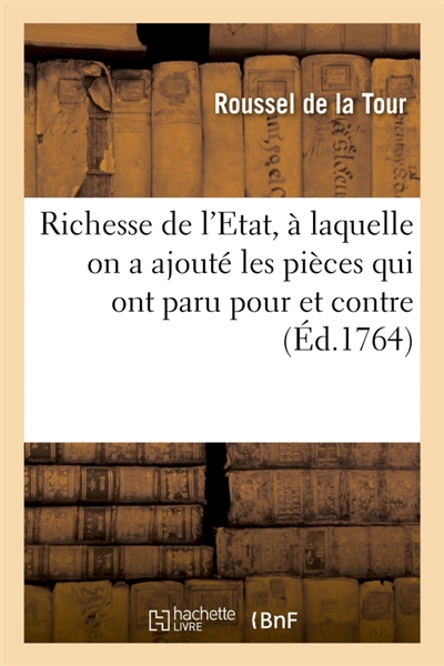 Richesse de l'Etat, à laquelle on a ajouté les pièces qui ont paru pour et contre