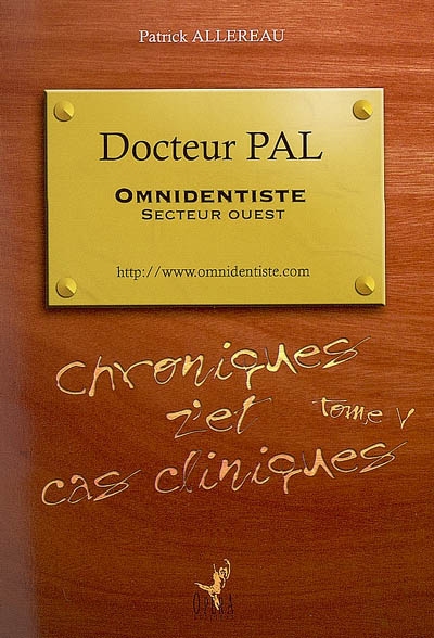 Docteur Pal, omnidentiste, secteur Ouest : chroniques z'et cas cliniques. Vol. 5