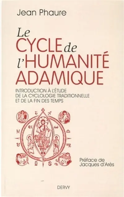 Le cycle de l'humanité adamique : introduction à l'étude de la cyclologie traditionnelle et de la fin des temps