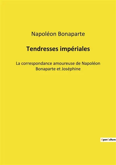 Tendresses impériales : La correspondance amoureuse de Napoléon Bonaparte et Joséphine