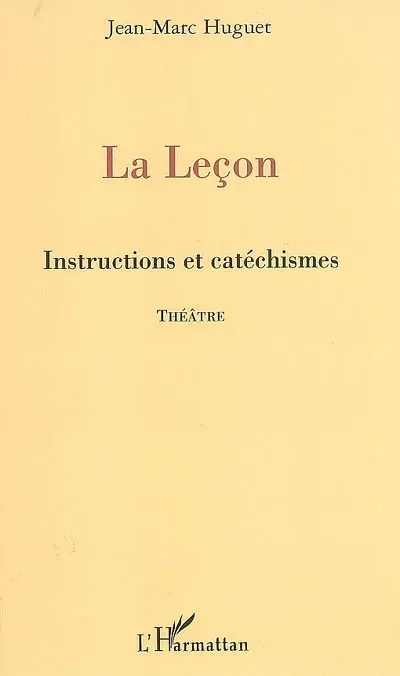 La leçon : instructions et catéchismes : théâtre