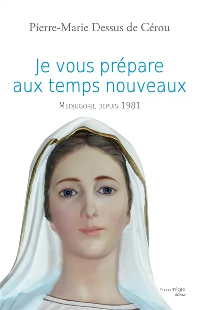 Je vous prépare aux temps nouveaux : Medjugorje depuis 1981