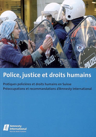 Police, justice et droits humains : pratiques policières et droits humains en Suisse, préoccupations et recommandations d'Amnesty International