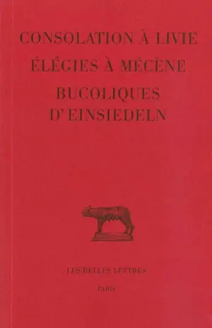 Consolation à Livie. Elégies à Mécène. Bucoliques d'Einsiedeln