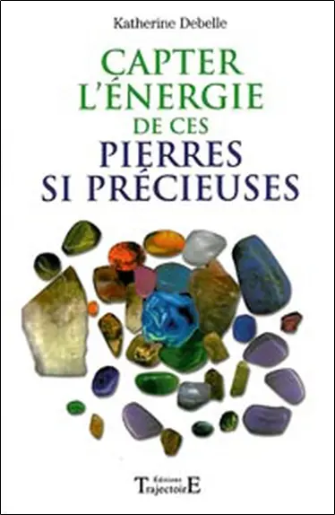 Capter l'énergie de ces pierres si précieuses... : pouvoir et vertus des minéraux , effets thérapeutiques, comment capter leurs énergies à des fins bénéfiques, les pierres de la chance et de l'amour.