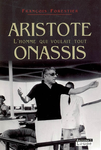 Aristote Onassis : l'homme qui voulait tout