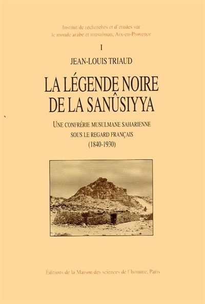 La légende noire de la Sanûsiyya : une confrérie musulmane saharienne sous le regard français, 1840-1930