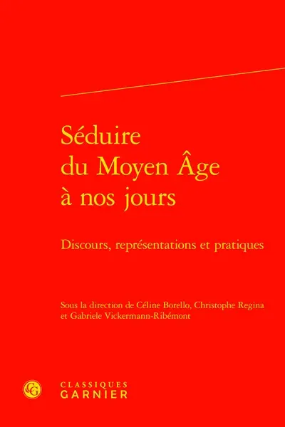 Séduire du Moyen Age à nos jours : discours, représentations et pratiques