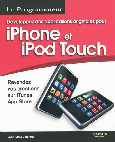 Développez des applications originales pour iPhone et iPod Touch : revendez vos créations sur iTunes App Store