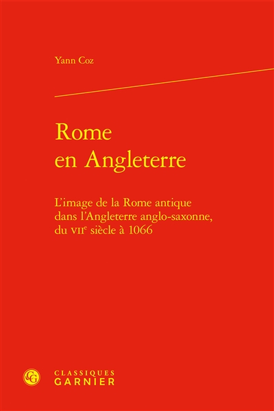 Rome en Angleterre : l'image de la Rome antique dans l'Angleterre anglo-saxonne, du VIIe siècle à 1066