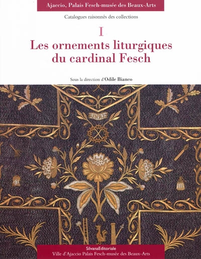 Catalogues raisonnés des collections, Ajaccio, Palais Fesch-Musée des beaux-arts. Vol. 1. Les ornements liturgiques du cardinal Fesch