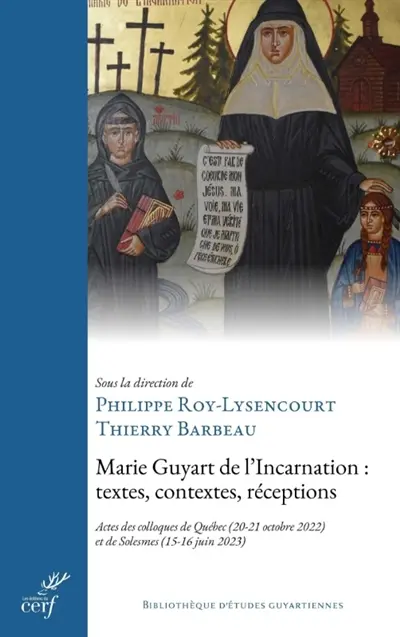 Marie Guyart de l'Incarnation : textes, contextes, réceptions : actes des colloques de Québec (20-21 octobre 2021) et de Solesmes (15-16 juin 2023)