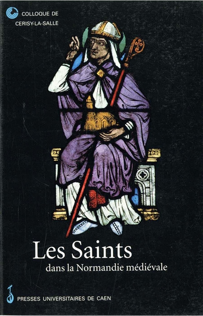 Les saints dans la Normandie médiévale : actes du colloque international de Cerisy-la-Salle, du 26 au 30 sept. 1996