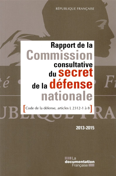 Rapport de la Commission consultative du secret de la défense nationale : code de la défense, articles L 2312-1 à 8 : 2013-2015