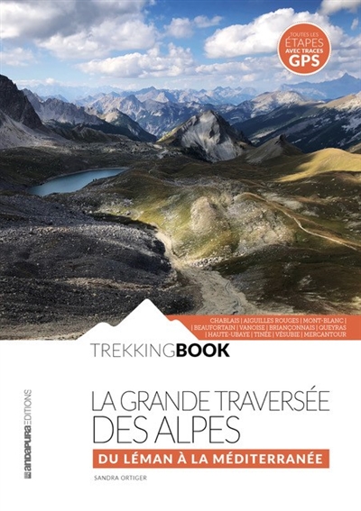 La grande traversée des Alpes : du Léman à la Méditerranée : Chablais, Aiguilles rouges, Mont-Blanc, Beaufortain, Vanoise, Briançonnais, Queyras, Haute-Ubaye, Tinée, Vésubie, Mercantour