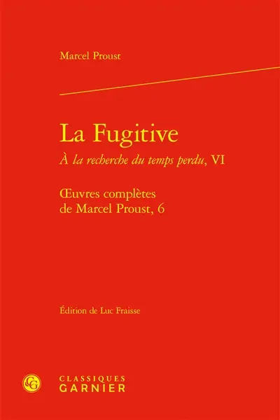 Oeuvres complètes de Marcel Proust. Vol. 6. A la recherche du temps perdu. Vol. 6. La fugitive