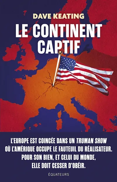 Le continent captif : comment libérer l'Europe de sa dépendance aux Etats-Unis Le continent captif : comment libérer l'Europe de sa dépendance aux Etats-Unis