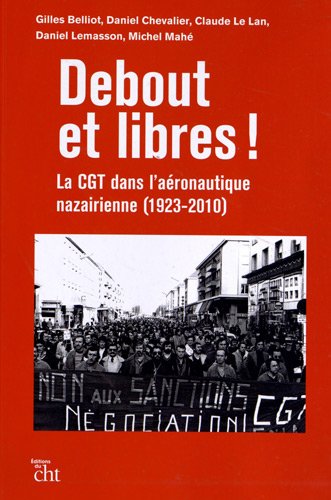 Debout et libres ! : la CGT dans l'aéronautique nazairienne, 1923-2010