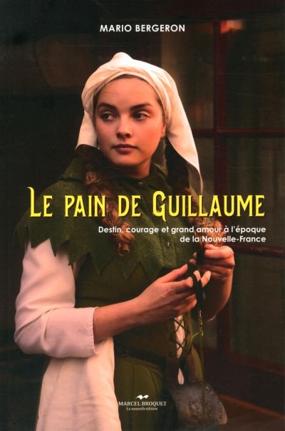 Le pain de Guillaume : destin, courage et grand amour à l'époque de la Nouvelle-France