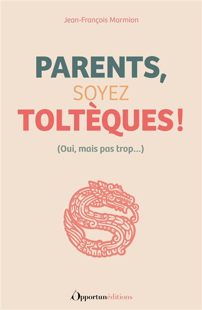 Parents, soyez toltèques ! : oui, mais pas trop...