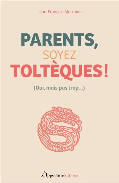 Parents, soyez toltèques ! : oui, mais pas trop...