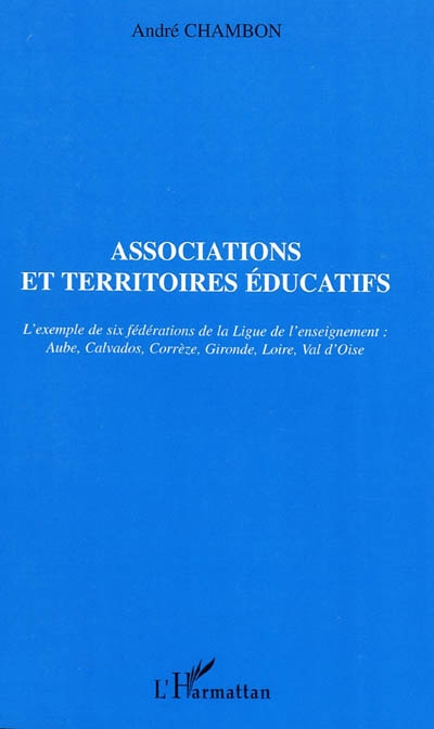 Associations et territoires éducatifs : l'exemple de six fédérations de la Ligue de l'enseignement, Aube, Calvados, Corrèze, Gironde, Loire, Val-d'Oise