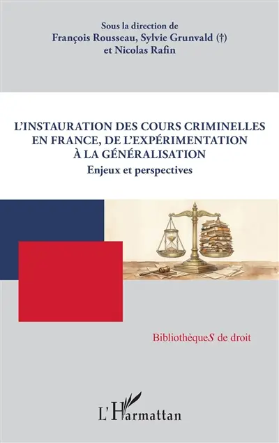 L'instauration des cours criminelles en France, de l'expérimentation à la généralisation : enjeux et perspectives L'instauration des cours criminelles en France, de l'expérimentation à la généralisation : enjeux et perspectives