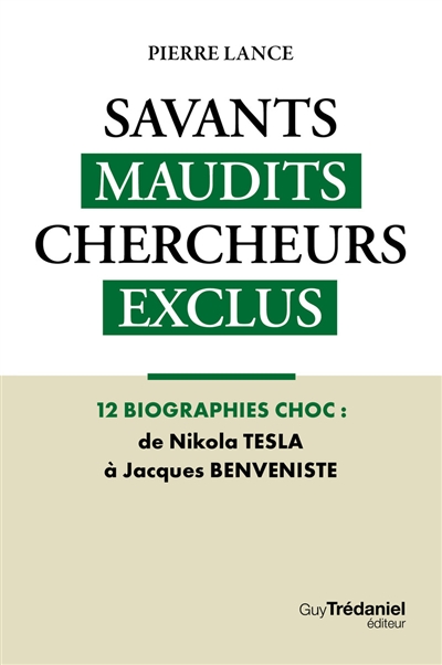 Savants maudits, chercheurs exclus. Vol. 2. Savants maudits, chercheurs exclus : 12 biographies choc : de Nikola Tesla à Jacques Benveniste