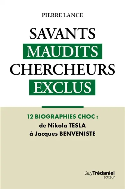Savants maudits, chercheurs exclus. Vol. 2. Savants maudits, chercheurs exclus : 12 biographies choc : de Nikola Tesla à Jacques Benveniste