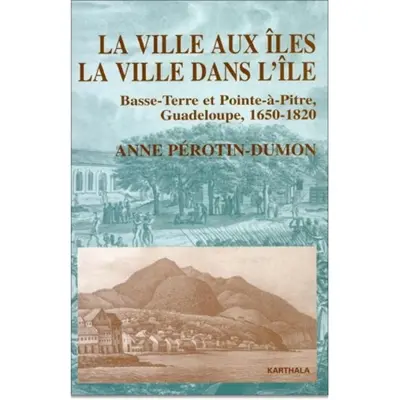 La ville aux îles, la ville dans l'île : Basse-Terre et Pointe-à-Pitre, Guadeloupe, 1950-1820