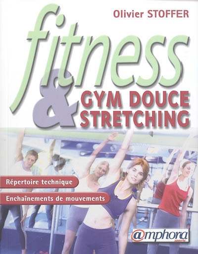 Fitness : gym douce et stretching : répertoire technique, enchaînements de mouvements