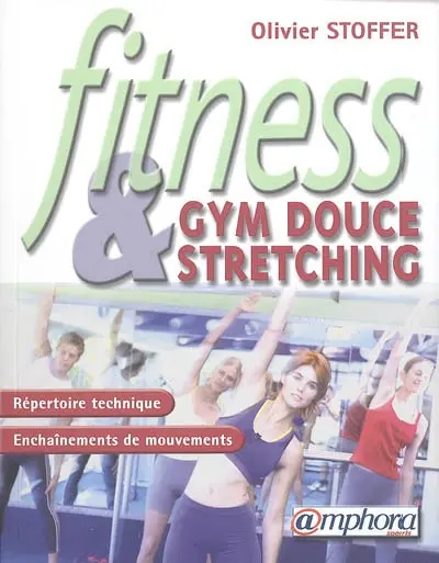 Fitness : gym douce et stretching : répertoire technique, enchaînements de mouvements