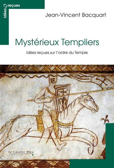 Mystérieux Templiers : idées reçues sur l'ordre du Temple